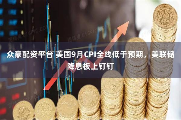 众豪配资平台 美国9月CPI全线低于预期，美联储降息板上钉钉