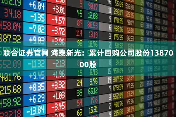 联合证券官网 海泰新光：累计回购公司股份1387000股